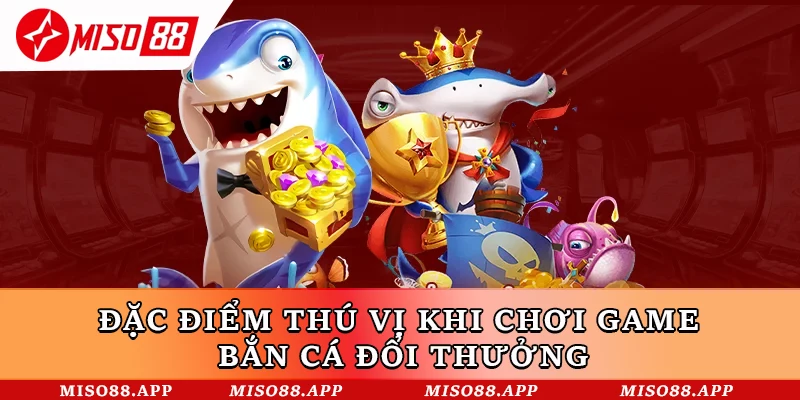 Đặc điểm thú vị khi chơi game bắn cá đổi thưởng