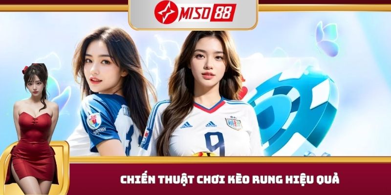 Chiến thuật chơi kèo rung hiệu quả 