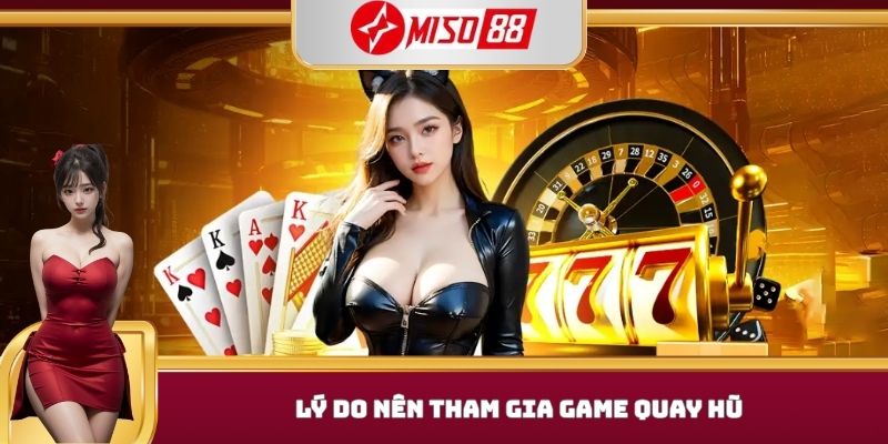 Lý do nên tham gia game quay hũ