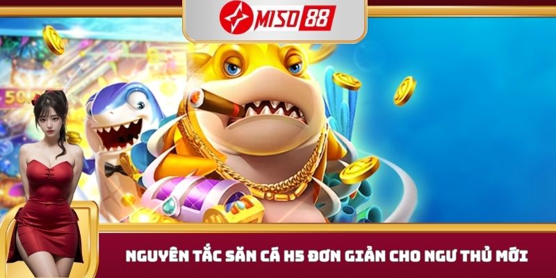 Nguyên tắc săn cá h5 đơn giản cho ngư thủ mới
